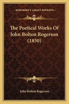 Paperback The Poetical Works Of John Bolton Rogerson (1850) Book