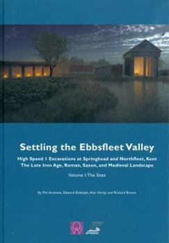 Hardcover Settling the Ebbsfleet Valley: Ctrl Excavations at Springhead and Northfleet, Kent - The Late Iron Age, Roman, Saxon, and Medieval Landscape: Volume 1 Book