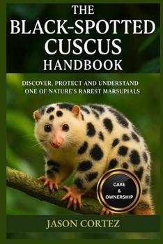 Paperback The Black-Spotted Cuscus Handbook: Discover, Protect And Understand One Of Nature's Rarest Marsupials Book