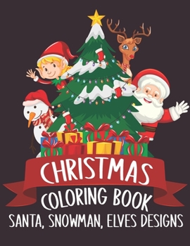 Christmas Coloring Book Santa, Snowman, Elves Designs: A Great Christmas Activity for Children Over The Holidays. Funny Santa Christmas Kids Coloring Book. Santa Merry Christmas Coloring Book For Chri