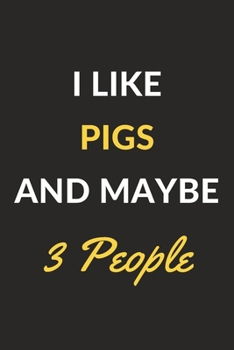 I Like Pigs And Maybe 3 People: Pigs Journal Notebook to Write Down Things, Take Notes, Record Plans or Keep Track of Habits (6" x 9" - 120 Pages)