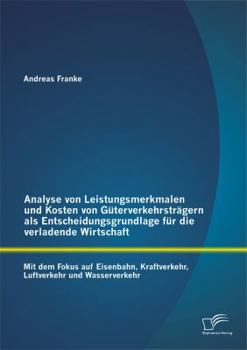 Paperback Analyse von Leistungsmerkmalen und Kosten von Güterverkehrsträgern als Entscheidungsgrundlage für die verladende Wirtschaft: Mit dem Fokus auf Eisenba [German] Book