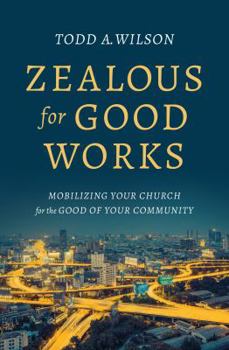 Paperback Zealous for Good Works: Mobilizing Your Church for the Good of Your Community Book