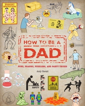 Hardcover How to Be a Dad: Puns, Pranks, Puzzlers, and Party Tricks Book