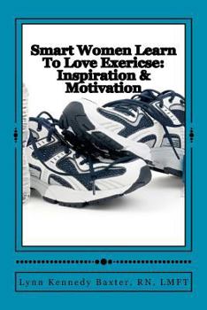Smart Women Learn to Love Exercise: Inspiration & Motivation: Inspiration & Motivation to Keep You Going