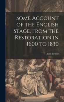 Hardcover Some Account of the English Stage, From the Restoration in 1600 to 1830 Book