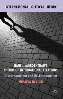 Hardcover Hans J. Morgenthau's Theory of International Relations: Disenchantment and Re-Enchantment Book