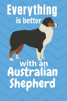 Paperback Everything is better with an Australian Shepherd: For Australian Shepherd Dog Fans Book