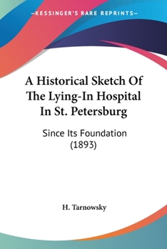 Paperback A Historical Sketch Of The Lying-In Hospital In St. Petersburg: Since Its Foundation (1893) Book