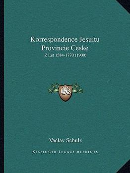 Paperback Korrespondence Jesuitu Provincie Ceske: Z Let 1584-1770 (1900) [Czech] Book