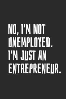 Paperback No, I'm Not Unemployed. I'm Just An Entrepreneur: Blank Lined Notebook Book