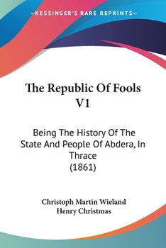 Paperback The Republic Of Fools V1: Being The History Of The State And People Of Abdera, In Thrace (1861) Book