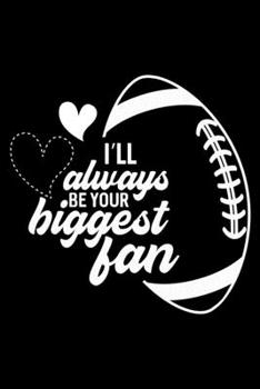 I'll Always Be Your Biggest Fan: Football Mom Lined Notebook Journal Diary 6x9