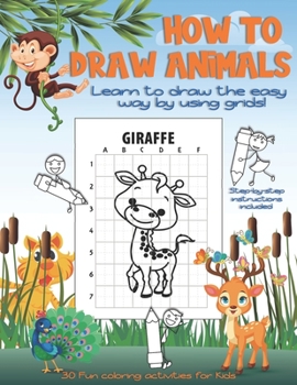 Paperback How to draw Animals - 30 Fun coloring activities for Kids: Learn to draw the easy way by using grids! Step-by-step instructions included. Cute cartoon Book
