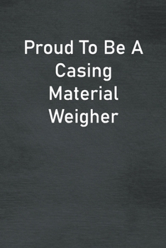 Paperback Proud To Be A Casing Material Weigher: Lined Notebook For Men, Women And Co Workers Book