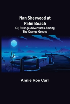 Nan Sherwood at Palm Beach; or, Stange Adventures Among the Orange Groves