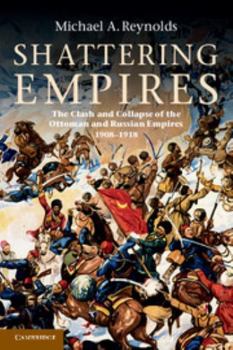 Paperback Shattering Empires: The Clash and Collapse of the Ottoman and Russian Empires 1908-1918 Book