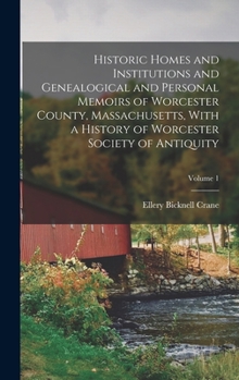 Hardcover Historic Homes and Institutions and Genealogical and Personal Memoirs of Worcester County, Massachusetts, With a History of Worcester Society of Antiq Book