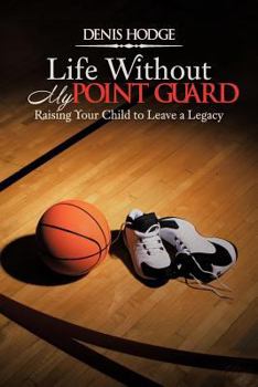 Paperback Life Without My Point Guard: Raising Your Child to Leave a Legacy Book