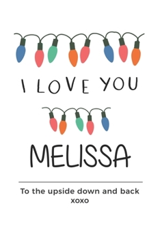 Paperback i love you Melissa to the upside down and back Notebook, Valentines Day Anniversary Gift Ideas For Melissa Name Gift Idea Notebook: Lined Notebook / J Book