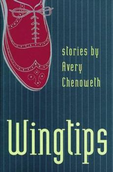 Hardcover Wingtips: Stories by Avery Chenoweth Book