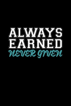 Always Earned Never Given: Blank Lined Notebook Journal for Work, School, Office | 6x9 110 page