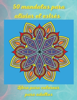 50 mandalas para aliviar el estrés Libro para colorear para adultos: Los más increíbles diseños de mandalas para la relajación de los adultos Páginas ... y relajantes Rústica