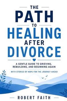 Paperback The Path to Healing After Divorce: A Gentle Guide to Grieving, Rebuilding, and Beginning Again Book