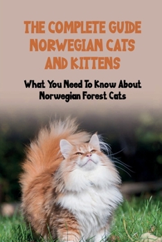 Paperback The Complete Guide Norwegian Cats And Kittens: What You Need To Know About Norwegian Forest Cats: Things To Know About Norwegian Forest Cats Book