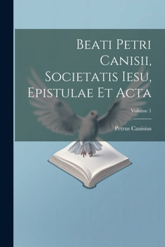 Paperback Beati Petri Canisii, Societatis Iesu, Epistulae et acta; Volume 1 [Latin] Book