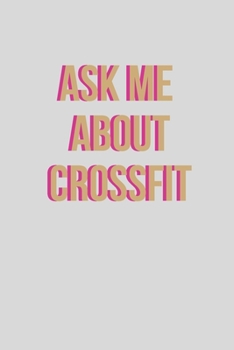 Ask me about crossfit | Notebook: Crossfit gifts for men and women | Lined notebook/journal/logbook