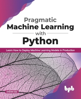Paperback Pragmatic Machine Learning with Python: Learn How to Deploy Machine Learning Models in Production (English Edition) Book