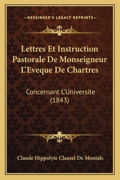 Paperback Lettres Et Instruction Pastorale De Monseigneur L'Eveque De Chartres: Concernant L'Universite (1843) [French] Book