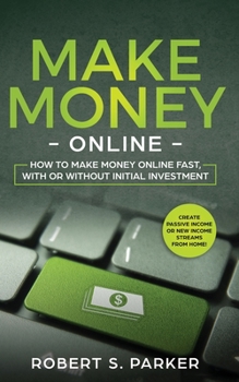 Paperback Make Money Online: How to Make Money Online Fast, With or Without Initial Investment. Create Passive Income or New Income Streams from Ho Book