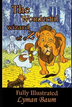 The Wonderful Wizard Of Oz By Lyman Baum (New Fully colorful, Illustrated & Annotated Edition)