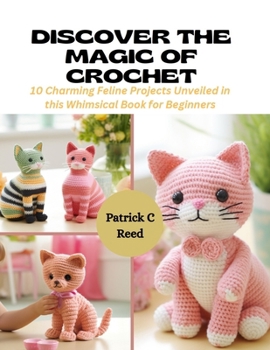 Paperback Discover the Magic of Crochet: 10 Charming Feline Projects Unveiled in this Whimsical Book for Beginners Book
