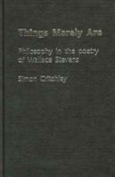 Paperback Things Merely Are: Philosophy in the Poetry of Wallace Stevens Book