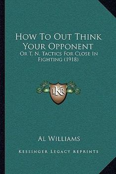 Paperback How To Out Think Your Opponent: Or T. N. Tactics For Close In Fighting (1918) Book