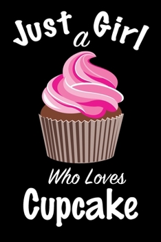 Just A Girl Who Loves Cupcake: journal for girls, funny gift for girls: Lined Notebook / Journal Gift, 100 Pages, 6x9, Soft Cover, Matte Finish ,Write Journal