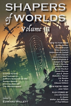 Shapers of Worlds Volume III: Science fiction and fantasy by authors featured on The Worldshapers podcast - Book #3 of the Shapers of Worlds