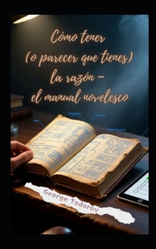 Cómo tener (o parecer que tienes) la razón – el manual novelesco (Spanish Edition)