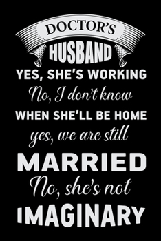 Doctor's Husband Yes, She's Working no, I don't Know When She'll be home Yes, We are still Married No, She's not Imaginary: Doctor Patient Planner | ... Medication, concerns and other notes