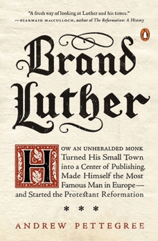 Paperback Brand Luther: How an Unheralded Monk Turned His Small Town Into a Center of Publishing, Made Himself the Most Famous Man in Europe-- Book