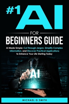 Paperback #1 AI for Beginners Guide: AI Made Simple: Your Step-by-Step Guide to Understanding, Using, and Thriving with Artificial Intelligence in Everyday Life Book