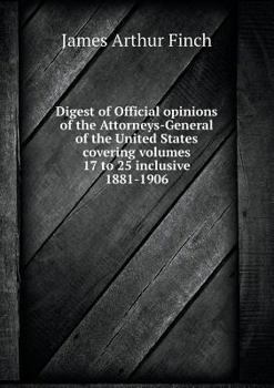 Paperback Digest of Official opinions of the Attorneys-General of the United States covering volumes 17 to 25 inclusive 1881-1906 Book