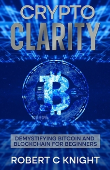 Paperback Cryto Clarity: Demystifying Bitcoin and Blockchain Technology for Beginners Book