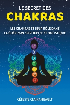Paperback Le Secret Des Chakras: Les chakras et leur rôle dans la guérison spirituelle et holistique [French] Book