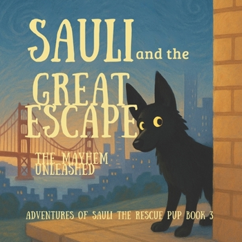 Sauli And The Great Escape: The Mayhem Unleashed (The Adventures of Sauli The Rescue Pup – A Tale of Paws, Planes & Places)