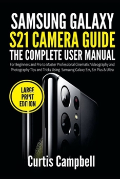 Paperback Samsung Galaxy S21 Camera Guide: The Complete User Manual for Beginners and Pro to Master Professional Cinematic Videography and Photography Tips and Book