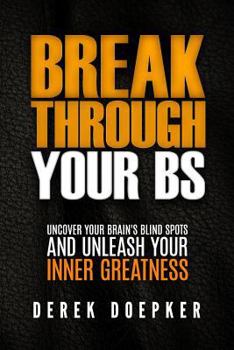 Paperback Break Through Your BS: Uncover Your Brain's Blind Spots and Unleash Your Inner Greatness Book